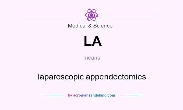 What does LA mean? It stands for laparoscopic appendectomies