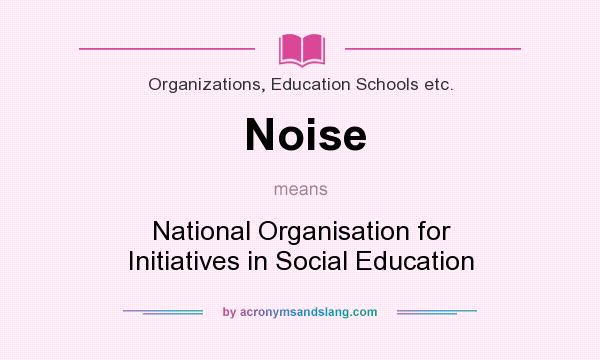 What does Noise mean? It stands for National Organisation for Initiatives in Social Education