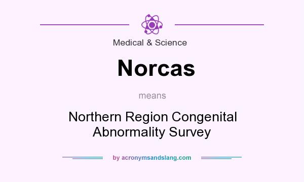 What does Norcas mean? It stands for Northern Region Congenital Abnormality Survey