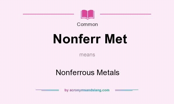 What does Nonferr Met mean? It stands for Nonferrous Metals