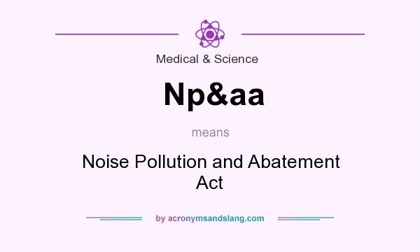 What does Np&aa mean? It stands for Noise Pollution and Abatement Act