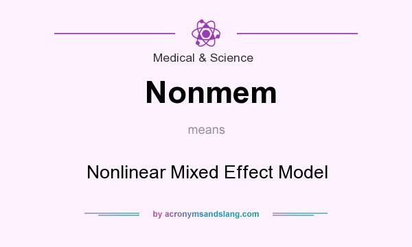 What does Nonmem mean? It stands for Nonlinear Mixed Effect Model