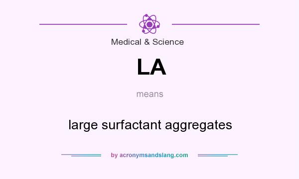 What does LA mean? It stands for large surfactant aggregates