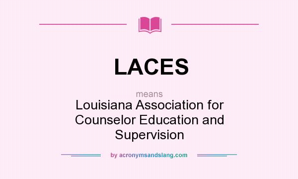 What does LACES mean? It stands for Louisiana Association for Counselor Education and Supervision