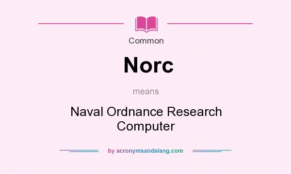 What does Norc mean? It stands for Naval Ordnance Research Computer