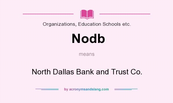 What does Nodb mean? It stands for North Dallas Bank and Trust Co.