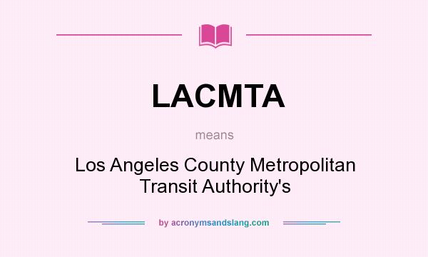 What does LACMTA mean? It stands for Los Angeles County Metropolitan Transit Authority`s