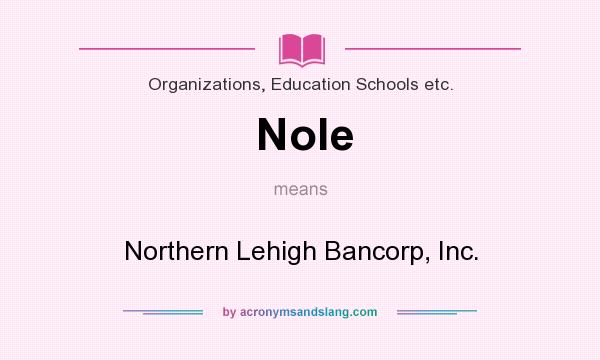 What does Nole mean? It stands for Northern Lehigh Bancorp, Inc.