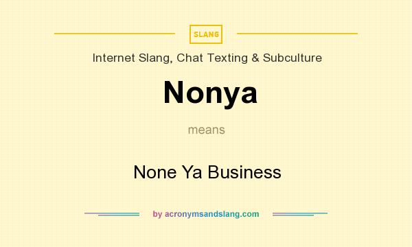 What does Nonya mean? It stands for None Ya Business