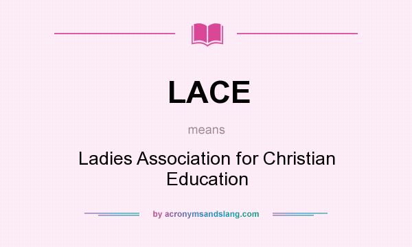 What does LACE mean? It stands for Ladies Association for Christian Education