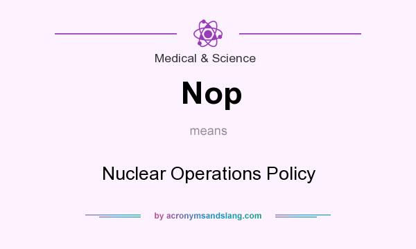 What does Nop mean? It stands for Nuclear Operations Policy