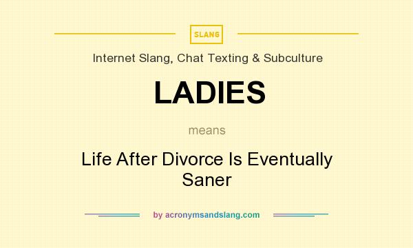 What does LADIES mean? It stands for Life After Divorce Is Eventually Saner