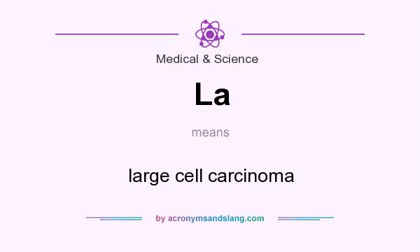 What does La mean? It stands for large cell carcinoma