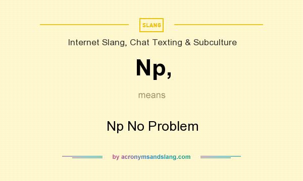 What does Np, mean? It stands for Np No Problem