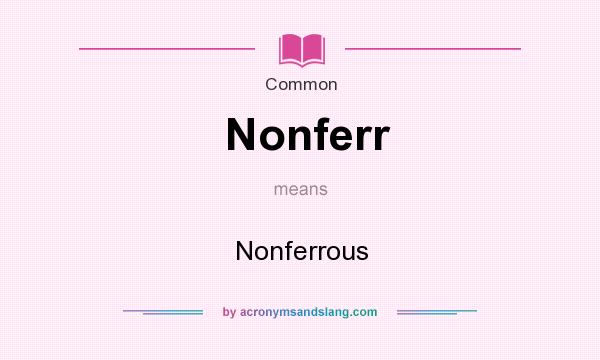 What does Nonferr mean? It stands for Nonferrous