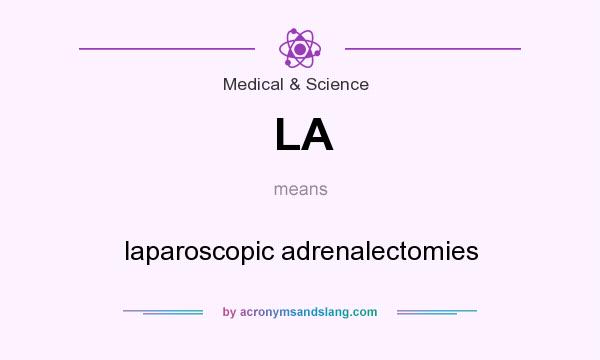 What does LA mean? It stands for laparoscopic adrenalectomies