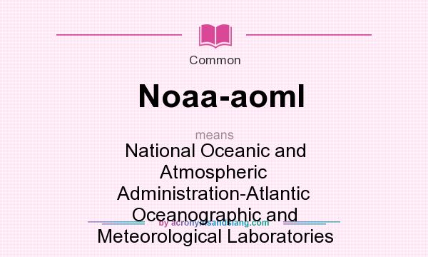 What does Noaa-aoml mean? It stands for National Oceanic and Atmospheric Administration-Atlantic Oceanographic and Meteorological Laboratories