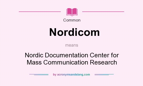 What does Nordicom mean? It stands for Nordic Documentation Center for Mass Communication Research