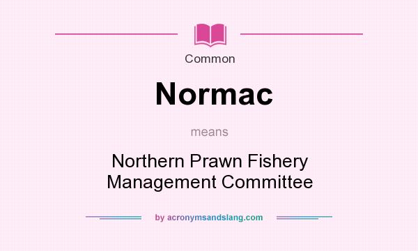 What does Normac mean? It stands for Northern Prawn Fishery Management Committee