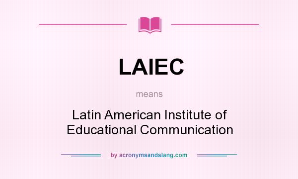 What does LAIEC mean? It stands for Latin American Institute of Educational Communication