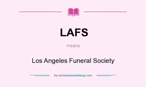 What does LAFS mean? It stands for Los Angeles Funeral Society