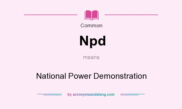 What does Npd mean? It stands for National Power Demonstration