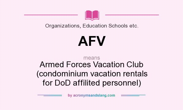 What does AFV mean? It stands for Armed Forces Vacation Club (condominium vacation rentals for DoD affilited personnel)