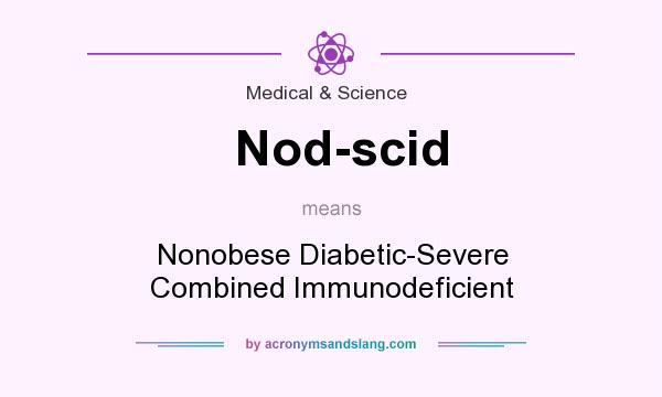 What does Nod-scid mean? It stands for Nonobese Diabetic-Severe Combined Immunodeficient