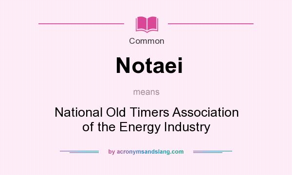 What does Notaei mean? It stands for National Old Timers Association of the Energy Industry