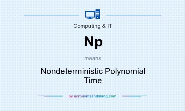 What does Np mean? It stands for Nondeterministic Polynomial Time