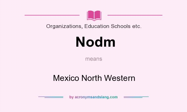 What does Nodm mean? It stands for Mexico North Western