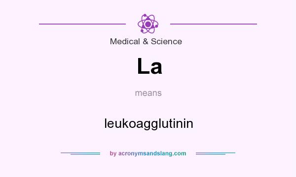 What does La mean? It stands for leukoagglutinin