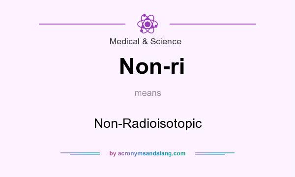 What does Non-ri mean? It stands for Non-Radioisotopic