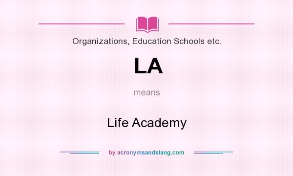 What does LA mean? It stands for Life Academy