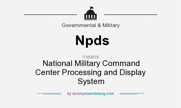 What does Npds mean? It stands for National Military Command Center Processing and Display System