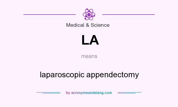 What does LA mean? It stands for laparoscopic appendectomy