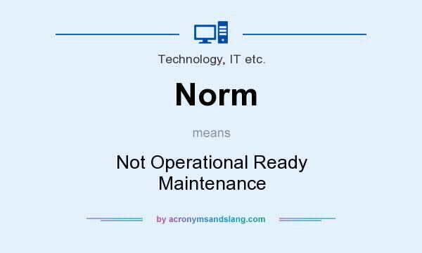 What does Norm mean? It stands for Not Operational Ready Maintenance
