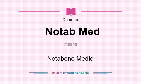 What does Notab Med mean? It stands for Notabene Medici