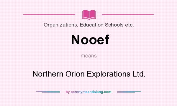 What does Nooef mean? It stands for Northern Orion Explorations Ltd.