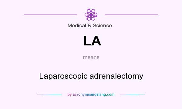 What does LA mean? It stands for Laparoscopic adrenalectomy