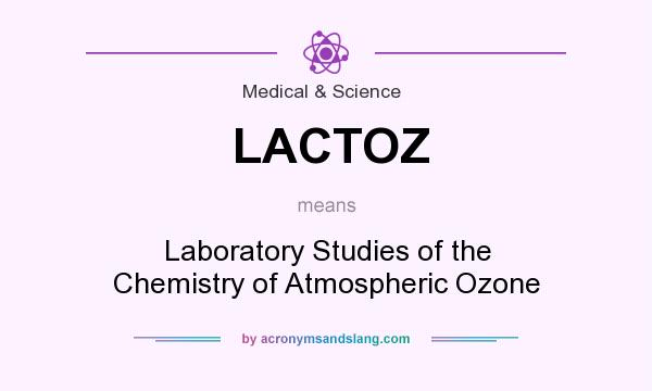 What does LACTOZ mean? It stands for Laboratory Studies of the Chemistry of Atmospheric Ozone