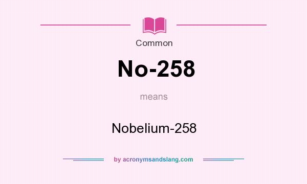 What does No-258 mean? It stands for Nobelium-258
