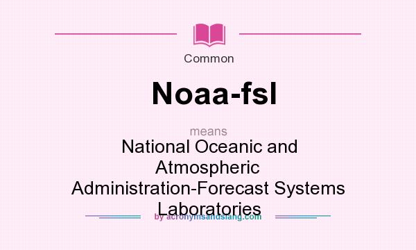What does Noaa-fsl mean? It stands for National Oceanic and Atmospheric Administration-Forecast Systems Laboratories