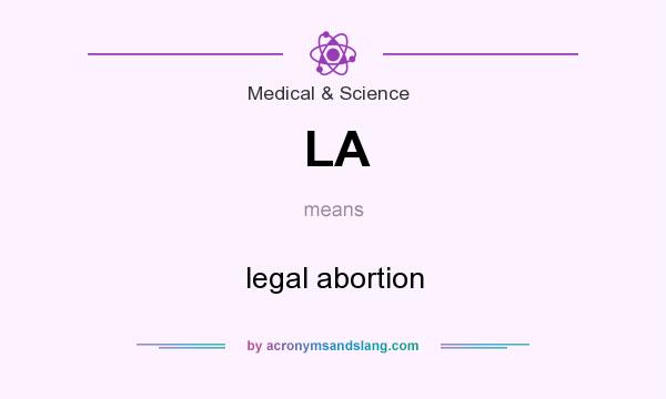 What does LA mean? It stands for legal abortion