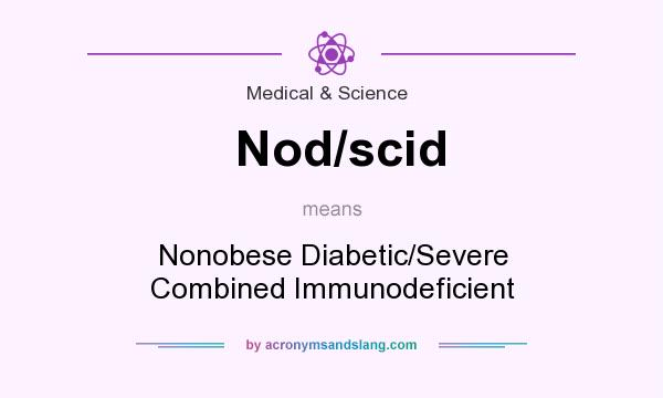 What does Nod/scid mean? It stands for Nonobese Diabetic/Severe Combined Immunodeficient