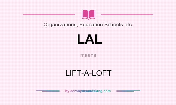 What does LAL mean? It stands for LIFT-A-LOFT
