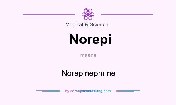 What does Norepi mean? It stands for Norepinephrine
