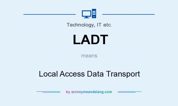 What does LADT mean? It stands for Local Access Data Transport