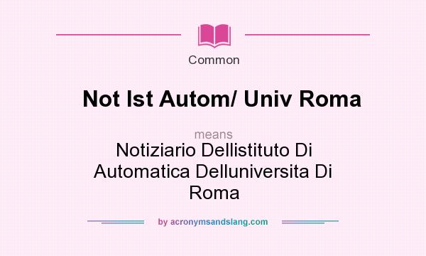 What does Not Ist Autom/ Univ Roma mean? It stands for Notiziario Dellistituto Di Automatica Delluniversita Di Roma