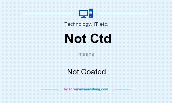 What does Not Ctd mean? It stands for Not Coated
